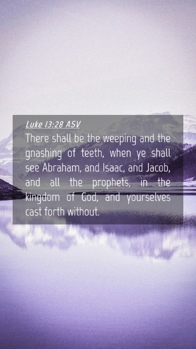 Picture 04 - Luke 13:28 ASV Mobile Phone Wallpaper - There shall be the weeping and the gnashing of - Mobile Bible Verse Wallpaper