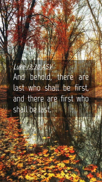 Picture 04 - Luke 13:30 ASV Mobile Phone Wallpaper - And behold, there are last who shall be first, - Mobile Bible Verse Wallpaper