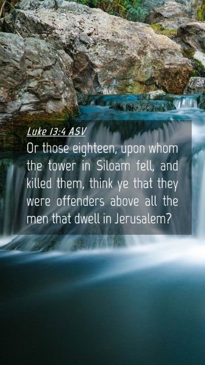 Picture 04 - Luke 13:4 ASV Mobile Phone Wallpaper - Or those eighteen, upon whom the tower in Siloam - Mobile Bible Verse Wallpaper