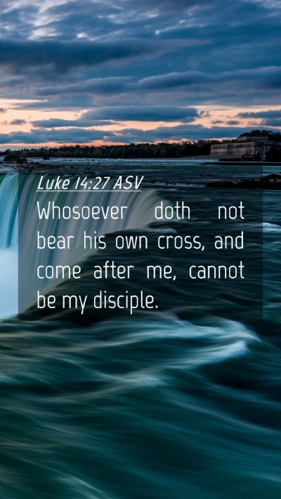 Picture 04 - Luke 14:27 ASV Mobile Phone Wallpaper - Whosoever doth not bear his own cross, and come - Mobile Bible Verse Wallpaper
