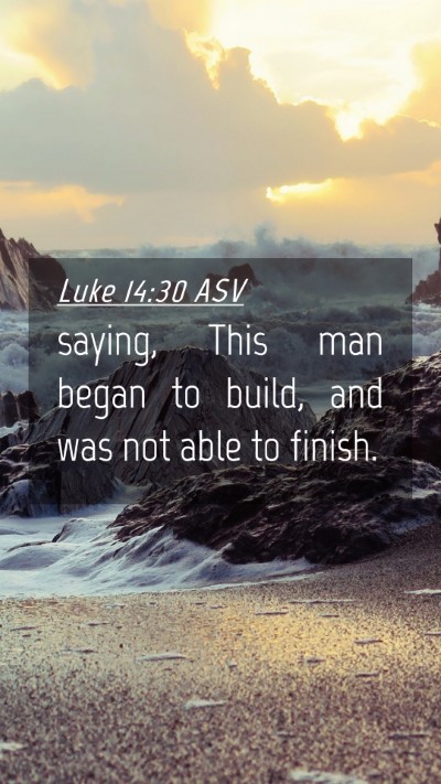 Picture 04 - Luke 14:30 ASV Mobile Phone Wallpaper - saying, This man began to build, and was not able - Mobile Bible Verse Wallpaper