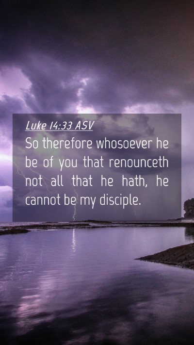 Picture 04 - Luke 14:33 ASV Mobile Phone Wallpaper - So therefore whosoever he be of you that - Mobile Bible Verse Wallpaper