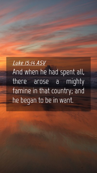 Picture 04 - Luke 15:14 ASV Mobile Phone Wallpaper - And when he had spent all, there arose a mighty - Mobile Bible Verse Wallpaper