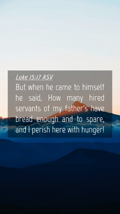 Picture 04 - Luke 15:17 ASV Mobile Phone Wallpaper - But when he came to himself he said, How many - Mobile Bible Verse Wallpaper