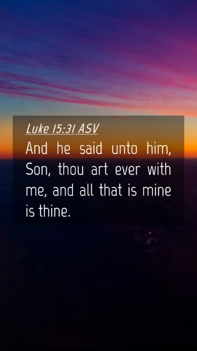 Picture 04 - Luke 15:31 ASV Mobile Phone Wallpaper - And he said unto him, Son, thou art ever with me, - Mobile Bible Verse Wallpaper