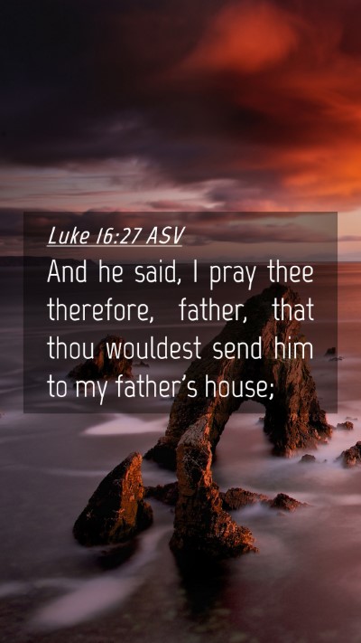 Picture 04 - Luke 16:27 ASV Mobile Phone Wallpaper - And he said, I pray thee therefore, father, that - Mobile Bible Verse Wallpaper