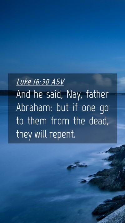 Picture 04 - Luke 16:30 ASV Mobile Phone Wallpaper - And he said, Nay, father Abraham: but if one go - Mobile Bible Verse Wallpaper