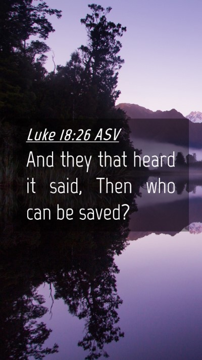 Picture 04 - Luke 18:26 ASV Mobile Phone Wallpaper - And they that heard it said, Then who can be - Mobile Bible Verse Wallpaper