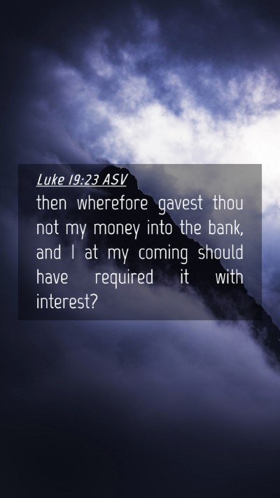 Picture 04 - Luke 19:23 ASV Mobile Phone Wallpaper - then wherefore gavest thou not my money into the - Mobile Bible Verse Wallpaper