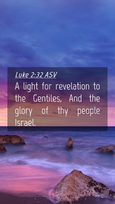 Picture 04 - Luke 2:32 ASV Mobile Phone Wallpaper - A light for revelation to the Gentiles, And the - Mobile Bible Verse Wallpaper