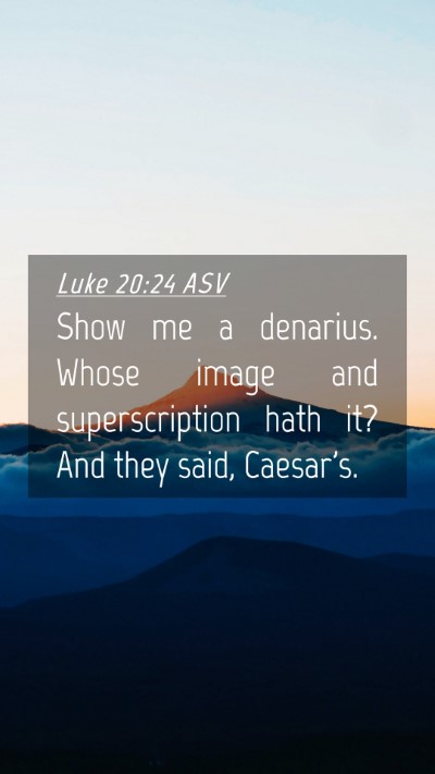 Picture 04 - Luke 20:24 ASV Mobile Phone Wallpaper - Show me a denarius. Whose image and - Mobile Bible Verse Wallpaper