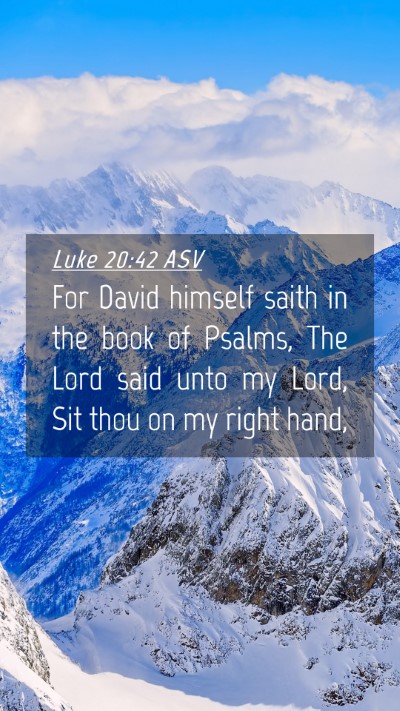 Picture 04 - Luke 20:42 ASV Mobile Phone Wallpaper - For David himself saith in the book of Psalms, - Mobile Bible Verse Wallpaper
