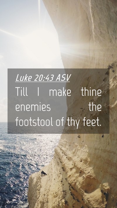 Picture 04 - Luke 20:43 ASV Mobile Phone Wallpaper - Till I make thine enemies the footstool of thy - Mobile Bible Verse Wallpaper