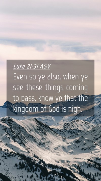 Picture 04 - Luke 21:31 ASV Mobile Phone Wallpaper - Even so ye also, when ye see these things coming - Mobile Bible Verse Wallpaper