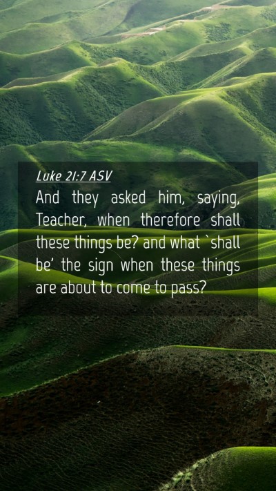 Picture 04 - Luke 21:7 ASV Mobile Phone Wallpaper - And they asked him, saying, Teacher, when - Mobile Bible Verse Wallpaper