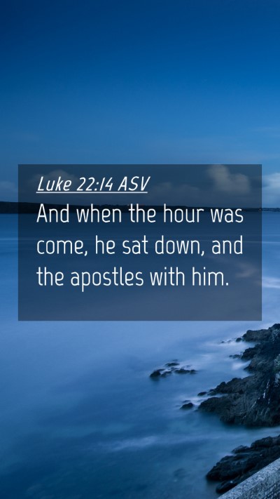 Picture 04 - Luke 22:14 ASV Mobile Phone Wallpaper - And when the hour was come, he sat down, and the - Mobile Bible Verse Wallpaper