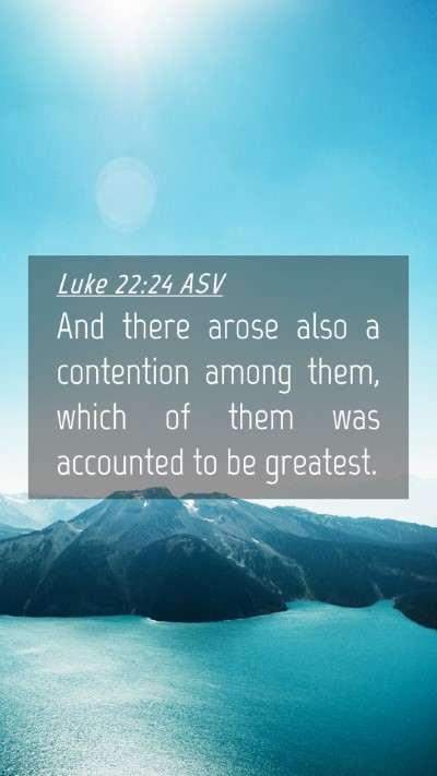 Picture 04 - Luke 22:24 ASV Mobile Phone Wallpaper - And there arose also a contention among them, - Mobile Bible Verse Wallpaper