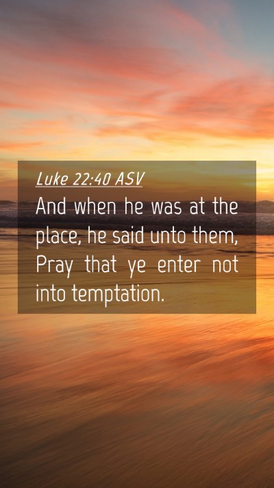 Picture 04 - Luke 22:40 ASV Mobile Phone Wallpaper - And when he was at the place, he said unto them, - Mobile Bible Verse Wallpaper