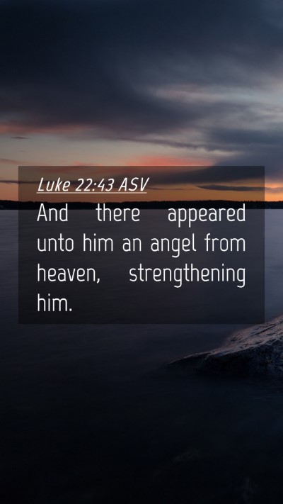 Picture 04 - Luke 22:43 ASV Mobile Phone Wallpaper - And there appeared unto him an angel from heaven, - Mobile Bible Verse Wallpaper