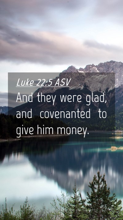 Picture 04 - Luke 22:5 ASV Mobile Phone Wallpaper - And they were glad, and covenanted to give him - Mobile Bible Verse Wallpaper