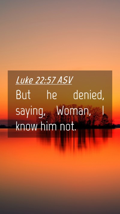 Picture 04 - Luke 22:57 ASV Mobile Phone Wallpaper - But he denied, saying, Woman, I know him - Mobile Bible Verse Wallpaper