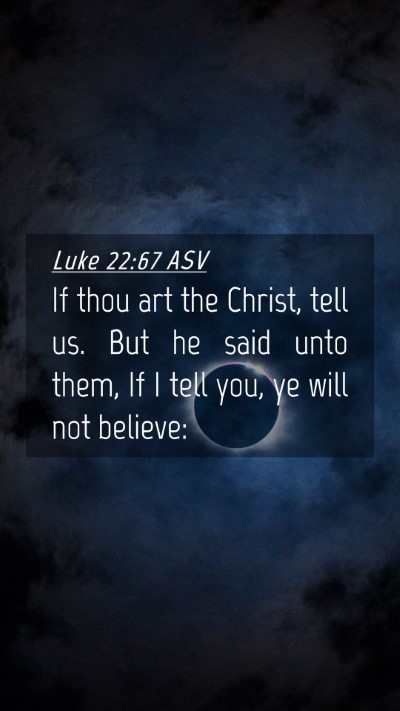 Picture 04 - Luke 22:67 ASV Mobile Phone Wallpaper - If thou art the Christ, tell us. But he said unto - Mobile Bible Verse Wallpaper