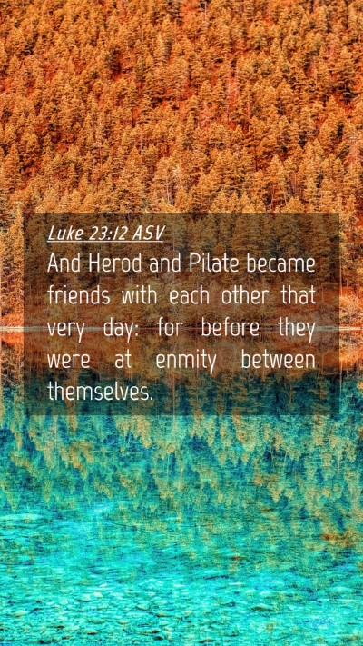 Picture 04 - Luke 23:12 ASV Mobile Phone Wallpaper - And Herod and Pilate became friends with each - Mobile Bible Verse Wallpaper