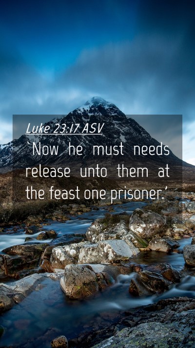Picture 04 - Luke 23:17 ASV Mobile Phone Wallpaper - `Now he must needs release unto them at the feast - Mobile Bible Verse Wallpaper