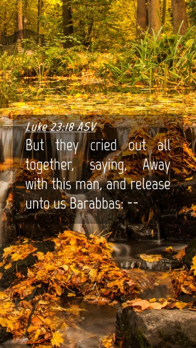 Picture 04 - Luke 23:18 ASV Mobile Phone Wallpaper - But they cried out all together, saying, Away - Mobile Bible Verse Wallpaper