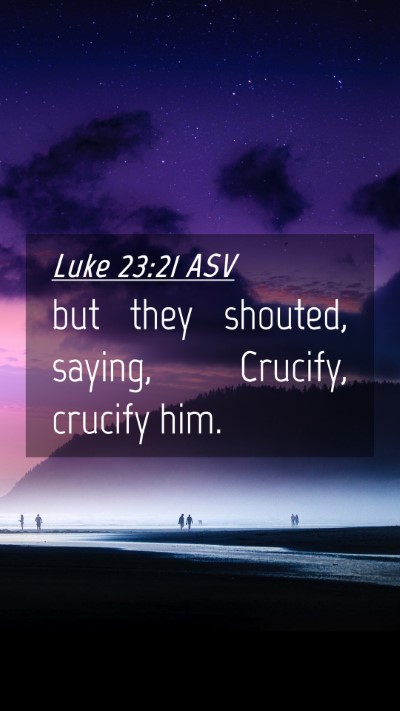 Picture 04 - Luke 23:21 ASV Mobile Phone Wallpaper - but they shouted, saying, Crucify, crucify - Mobile Bible Verse Wallpaper