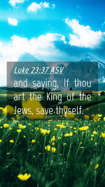 Picture 04 - Luke 23:37 ASV Mobile Phone Wallpaper - and saying, If thou art the King of the Jews, - Mobile Bible Verse Wallpaper