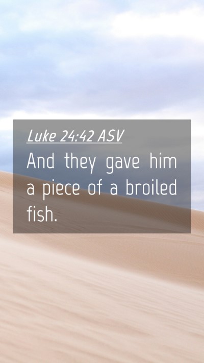 Picture 04 - Luke 24:42 ASV Mobile Phone Wallpaper - And they gave him a piece of a broiled - Mobile Bible Verse Wallpaper