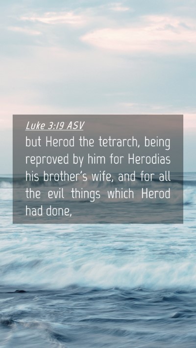 Picture 04 - Luke 3:19 ASV Mobile Phone Wallpaper - but Herod the tetrarch, being reproved by him for - Mobile Bible Verse Wallpaper