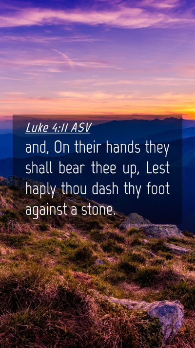 Picture 04 - Luke 4:11 ASV Mobile Phone Wallpaper - and, On their hands they shall bear thee up, Lest - Mobile Bible Verse Wallpaper