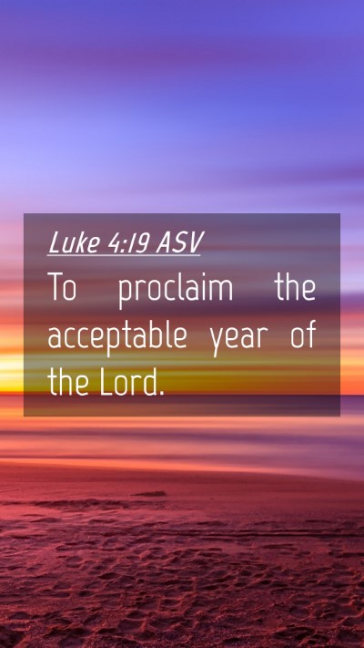 Picture 04 - Luke 4:19 ASV Mobile Phone Wallpaper - To proclaim the acceptable year of the - Mobile Bible Verse Wallpaper
