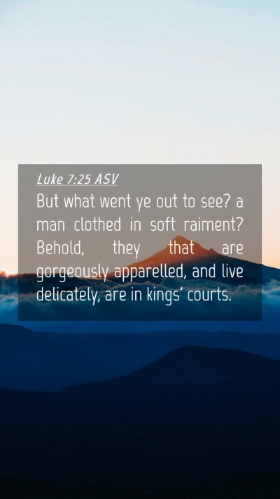 Picture 04 - Luke 7:25 ASV Mobile Phone Wallpaper - But what went ye out to see? a man clothed in - Mobile Bible Verse Wallpaper