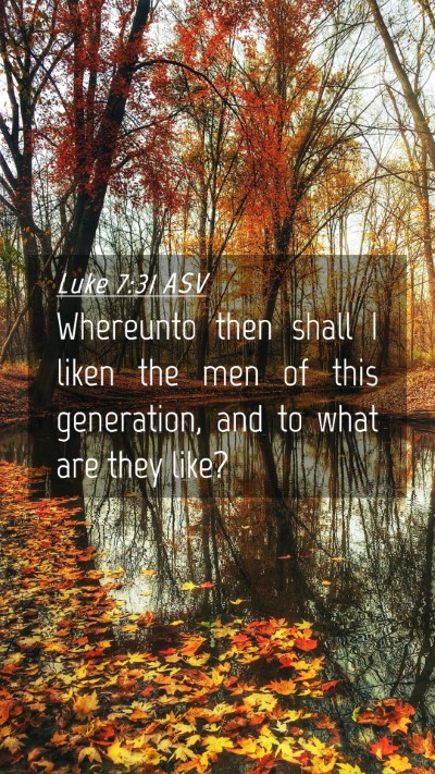 Picture 04 - Luke 7:31 ASV Mobile Phone Wallpaper - Whereunto then shall I liken the men of this - Mobile Bible Verse Wallpaper