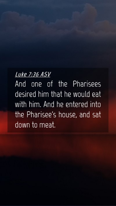 Picture 04 - Luke 7:36 ASV Mobile Phone Wallpaper - And one of the Pharisees desired him that he - Mobile Bible Verse Wallpaper