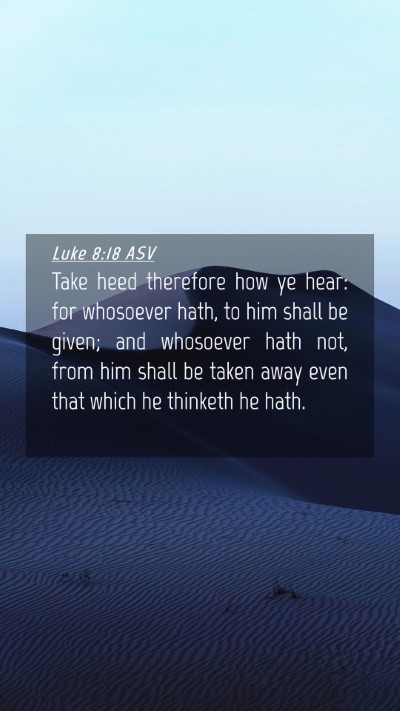 Picture 04 - Luke 8:18 ASV Mobile Phone Wallpaper - Take heed therefore how ye hear: for whosoever - Mobile Bible Verse Wallpaper
