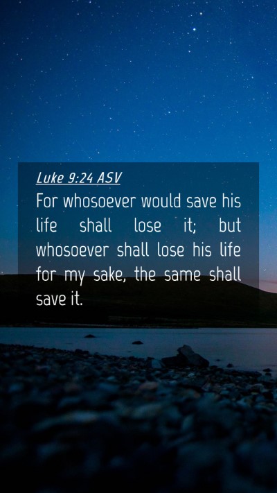 Picture 04 - Luke 9:24 ASV Mobile Phone Wallpaper - For whosoever would save his life shall lose it; - Mobile Bible Verse Wallpaper