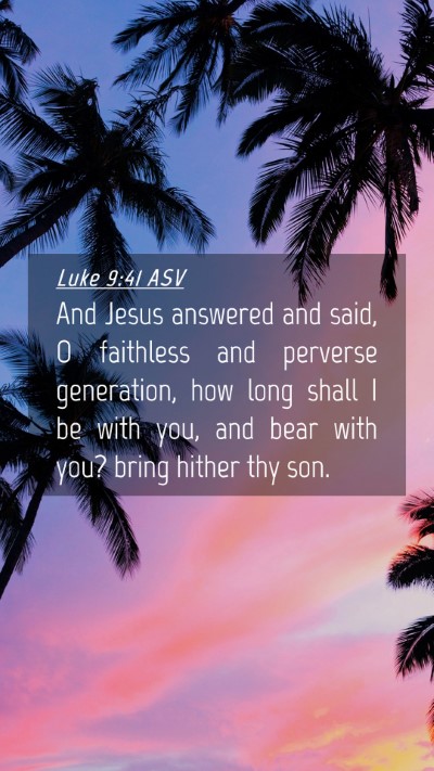 Picture 04 - Luke 9:41 ASV Mobile Phone Wallpaper - And Jesus answered and said, O faithless and - Mobile Bible Verse Wallpaper