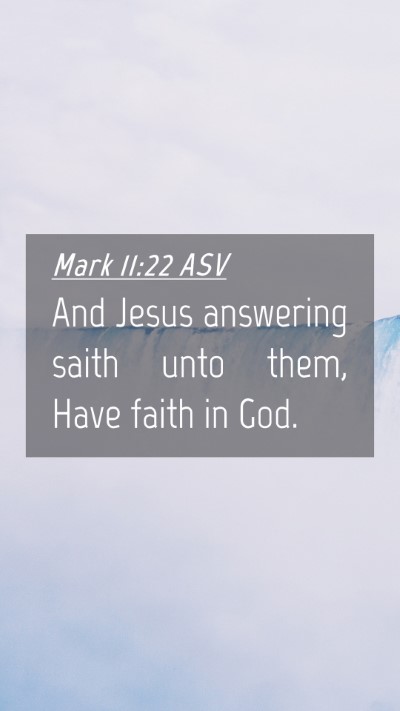 Picture 04 - Mark 11:22 ASV Mobile Phone Wallpaper - And Jesus answering saith unto them, Have faith - Mobile Bible Verse Wallpaper