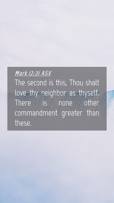 Picture 04 - Mark 12:31 ASV Mobile Phone Wallpaper - The second is this, Thou shalt love thy neighbor - Mobile Bible Verse Wallpaper