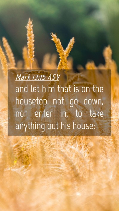 Picture 04 - Mark 13:15 ASV Mobile Phone Wallpaper - and let him that is on the housetop not go down, - Mobile Bible Verse Wallpaper