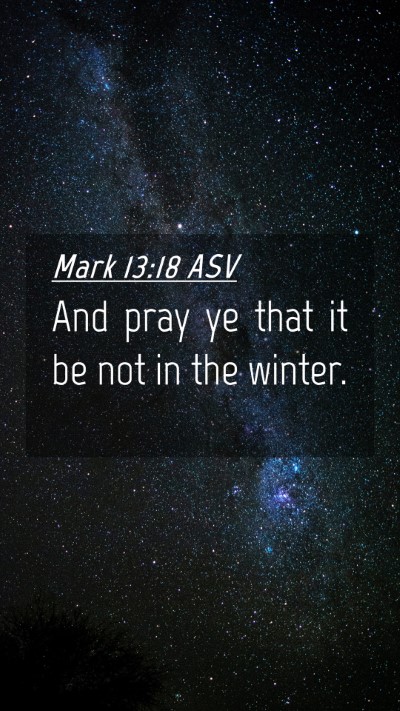 Picture 04 - Mark 13:18 ASV Mobile Phone Wallpaper - And pray ye that it be not in the - Mobile Bible Verse Wallpaper