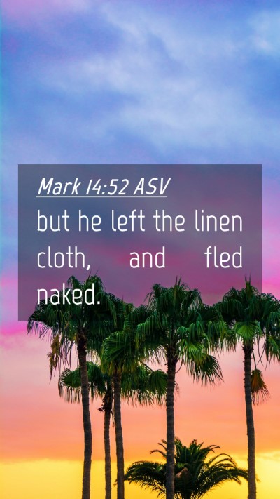 Picture 04 - Mark 14:52 ASV Mobile Phone Wallpaper - but he left the linen cloth, and fled - Mobile Bible Verse Wallpaper