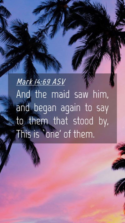 Picture 04 - Mark 14:69 ASV Mobile Phone Wallpaper - And the maid saw him, and began again to say to - Mobile Bible Verse Wallpaper