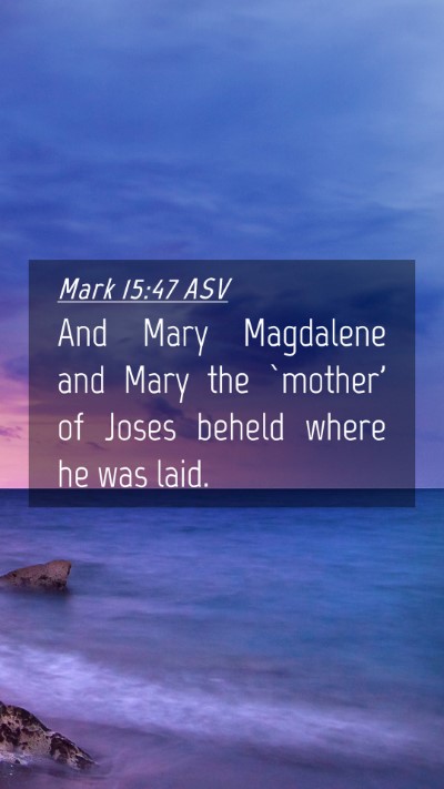 Picture 04 - Mark 15:47 ASV Mobile Phone Wallpaper - And Mary Magdalene and Mary the `mother' of Joses - Mobile Bible Verse Wallpaper