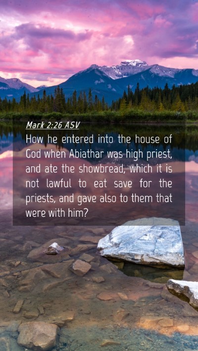 Picture 04 - Mark 2:26 ASV Mobile Phone Wallpaper - How he entered into the house of God when - Mobile Bible Verse Wallpaper