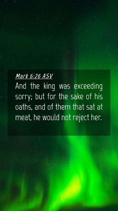Picture 04 - Mark 6:26 ASV Mobile Phone Wallpaper - And the king was exceeding sorry; but for the - Mobile Bible Verse Wallpaper